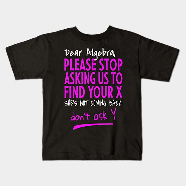 Funny learning math - Dear Algebra Kids T-Shirt by PlusAdore